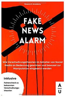 Fake News Alarm!: Wie Verschwörungstheorien im Zeitalter von Social Media an Bedeutung gewinnen und bewusst zur Manipulation eingesetzt werden. Inkl. Faktencheck zu bekannten Verschwörungstheorien