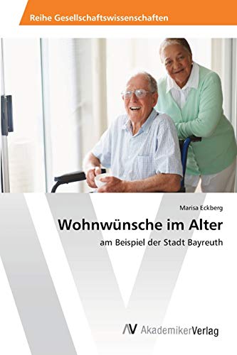 Wohnwünsche im Alter: am Beispiel der Stadt Bayreuth