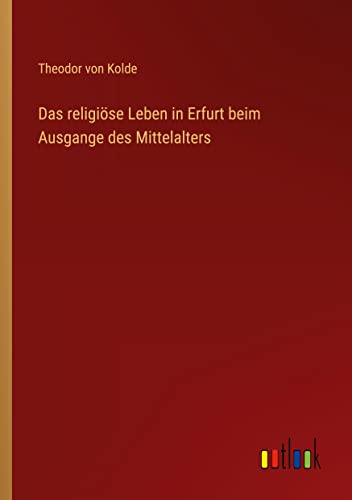 Das religiöse Leben in Erfurt beim Ausgange des Mittelalters