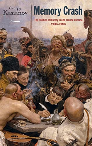 Memory Crash: Politics of History In and Around Ukraine, 1980s-2010s (Historical Studies in Eastern Europe and Eurasia, 7)