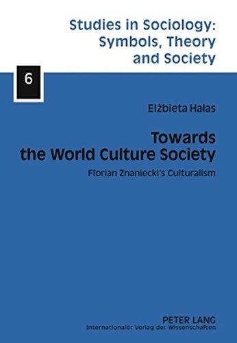 Towards the World Culture Society: Florian Znaniecki's Culturalism (Studies in Sociology: Symbols, Theory and Society)