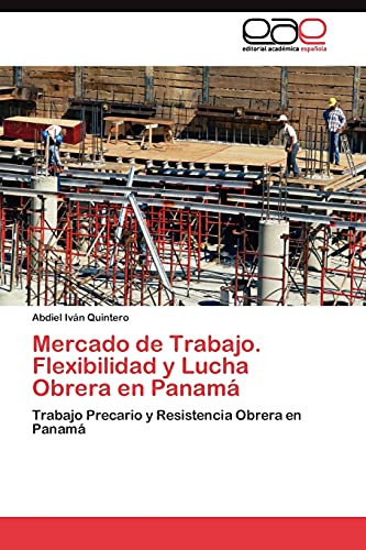 Mercado de Trabajo. Flexibilidad y Lucha Obrera en Panamá: Trabajo Precario y Resistencia Obrera en Panamá