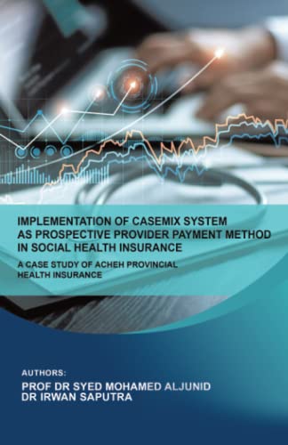 IMPLEMENTATION OF CASEMIX SYSTEM AS PROSPECTIVE PROVIDER PAYMENT METHOD IN SOCIAL HEALTH INSURANCE: A CASE STUDY OF ACHEH PROVINCIAL HEALTH INSURANCE