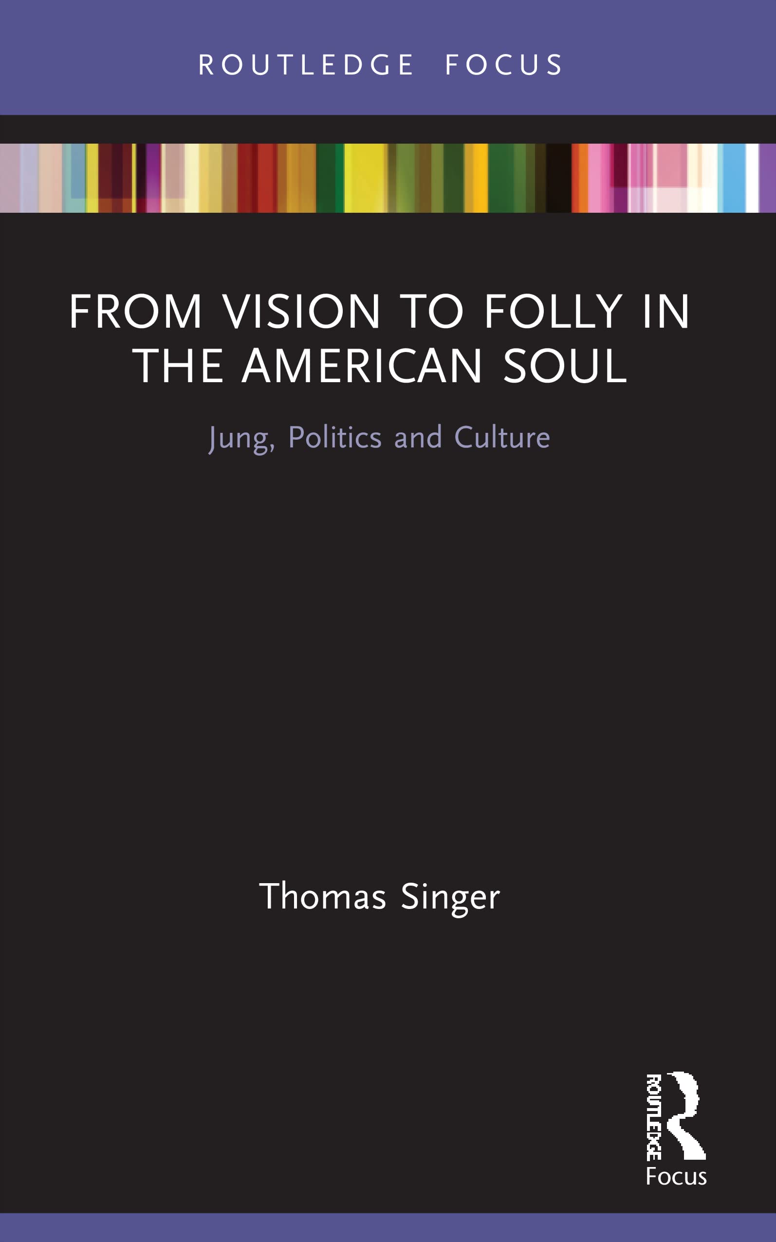 From Vision to Folly in the American Soul: Jung, Politics and Culture (Focus on Jung, Politics and Culture)