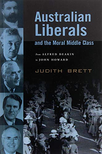 Australian Liberals and the Moral Middle Class: From Alfred Deakin to John Howard