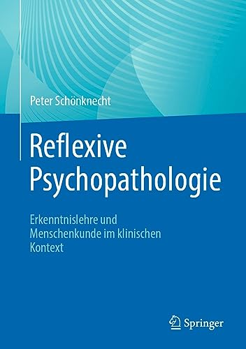 Reflexive Psychopathologie: Erkenntnislehre und Menschenkunde im klinischen Kontext