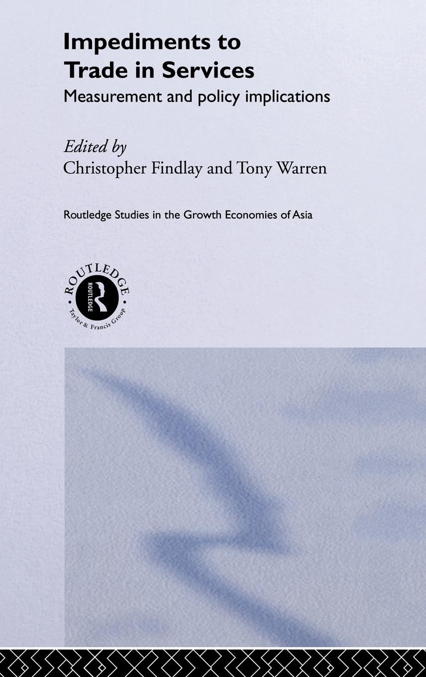Impediments to Trade in Services: Measurements and Policy Implications (Routledge Studies in the Growth Economies of Asia)