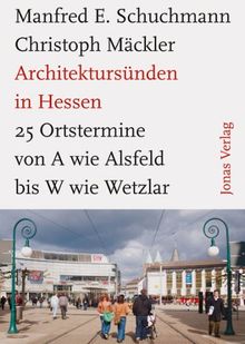 Architektursünden in Hessen: 25 Ortstermine von A wie Alsfeld bis W wie Wetzlar