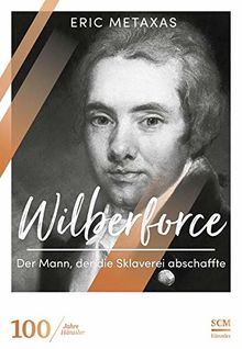 Wilberforce: Der Mann, der die Sklaverei abschaffte (100 Jahre Hänssler)