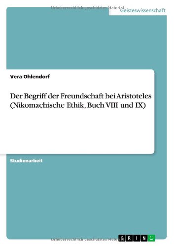 Der Begriff der Freundschaft bei Aristoteles (Nikomachische Ethik, Buch VIII und IX)