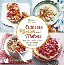 Erdbeer, Pfirsich und Melone - Kochen und Backen mit Sommerfrüchten