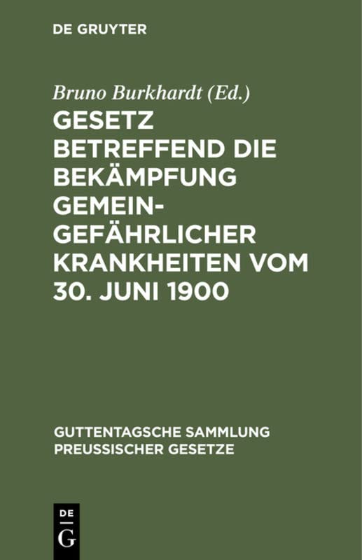 Gesetz betreffend die Bekämpfung gemeingefährlicher Krankheiten vom 30. Juni 1900: Text-Ausg. mit Anm. und Sachreg. (Guttentagsche Sammlung preußischer Gesetze, 56, Band 56)