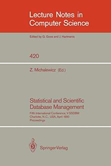 Statistical and Scientific Database Management: Fifth International Conference, V SSDBM, Charlotte, N.C., USA, April 3-5, 1990, Proceedings (Lecture Notes in Computer Science, 420, Band 420)