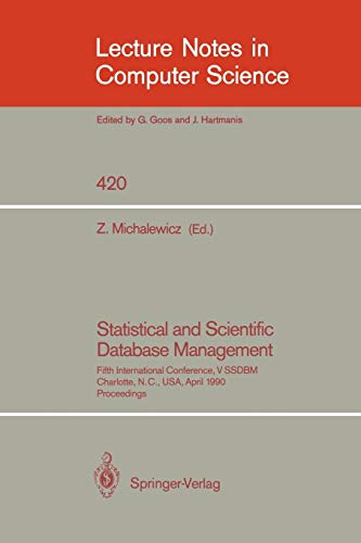 Statistical and Scientific Database Management: Fifth International Conference, V SSDBM, Charlotte, N.C., USA, April 3-5, 1990, Proceedings (Lecture Notes in Computer Science, 420, Band 420)