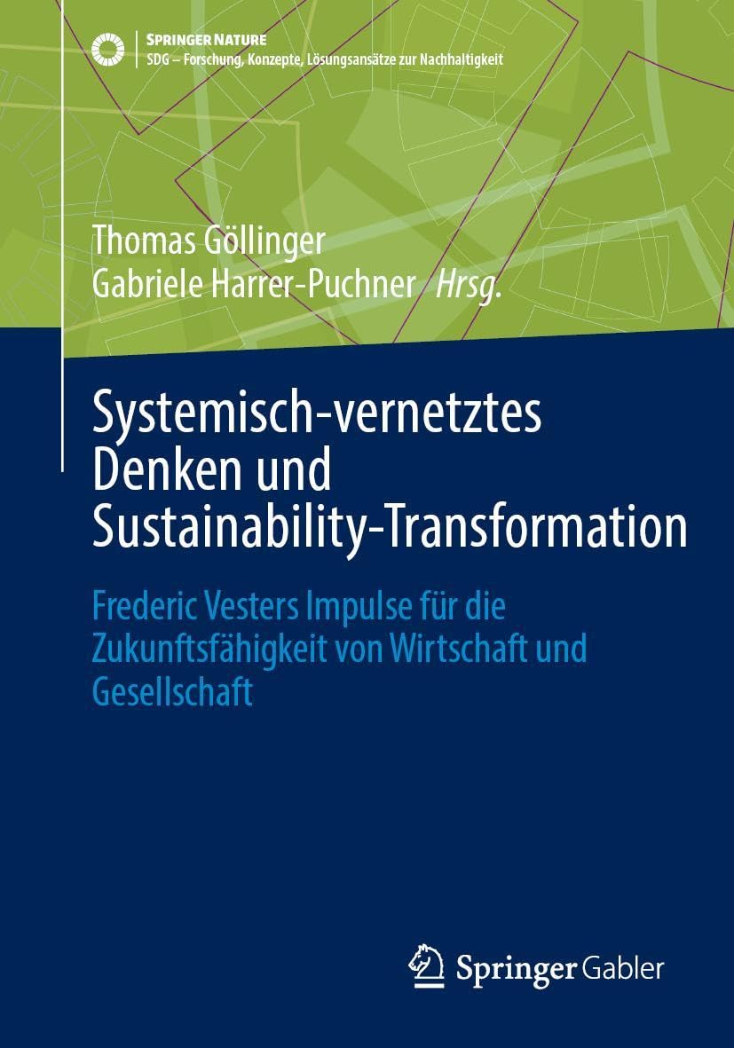 Systemisch-vernetztes Denken und Sustainability-Transformation: Frederic Vesters Impulse für die Zukunftsfähigkeit von Wirtschaft und Gesellschaft ... Konzepte, Lösungsansätze zur Nachhaltigkeit)