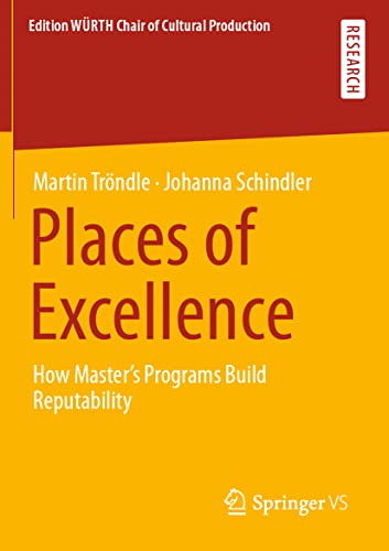 Places of Excellence: How Master’s Programs Build Reputability (Edition WÜRTH Chair of Cultural Production)
