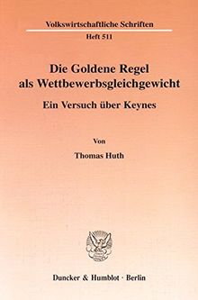 Die Goldene Regel als Wettbewerbsgleichgewicht. Ein Versuch über Keynes. Mit Tab., Abb. (Volkswirtschaftliche Schriften; VWS 511)