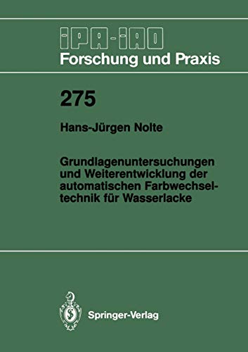 Grundlagenuntersuchungen und Weiterentwicklung der automatischen Farbwechseltechnik für Wasserlacke (IPA-IAO - Forschung und Praxis, 275, Band 275)