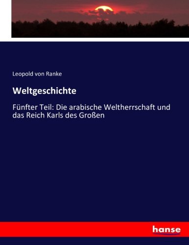 Weltgeschichte: Fünfter Teil: Die arabische Weltherrschaft und das Reich Karls des Großen