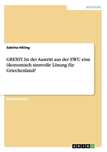 GREXIT. Ist der Austritt aus der EWU eine ökonomisch sinnvolle Lösung für Griechenland?
