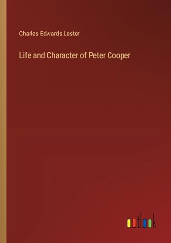 Life and Character of Peter Cooper