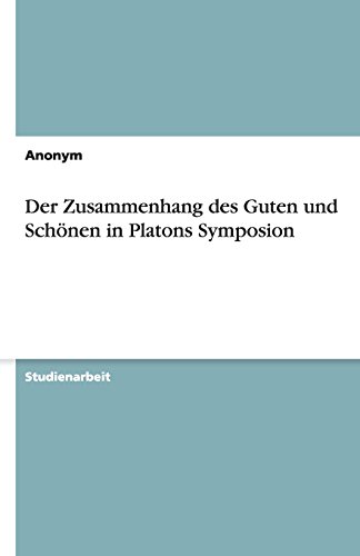 Der Zusammenhang des Guten und Schönen in Platons Symposion