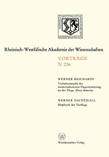 Verhaltensstudie der Musterinduzierten Flugorientierung an der Fliege Musca Domestica. Biophysik des Tierflugs: 212. Sitzung am 10. Januar 1973 in ... Akademie der Wissenschaften, 236, Band 236)