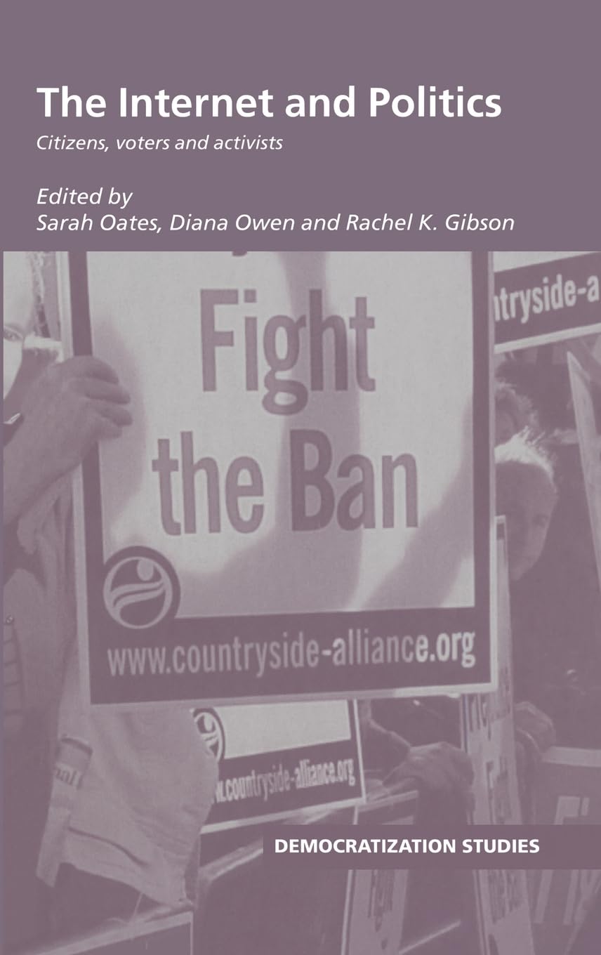 The Internet and Politics: Citizens, voters and activists (Democratization Studies)