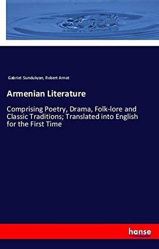 Armenian Literature: Comprising Poetry, Drama, Folk-lore and Classic Traditions; Translated into English for the First Time