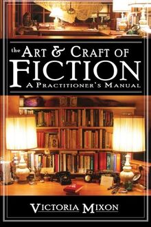 The Art & Craft of Fiction: A Practitioner's Manual