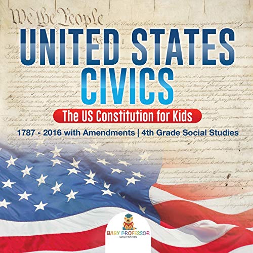 United States Civics - The US Constitution for Kids 1787 - 2016 with Amendments 4th Grade Social Studies