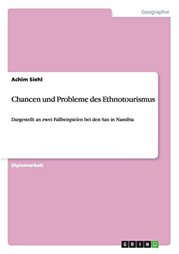 Chancen und Probleme des Ethnotourismus: Dargestellt an zwei Fallbeispielen bei den San in Namibia