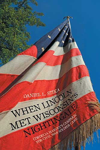 When Lincoln Met Wisconsin’s Nightingale: Cordelia Harvey's Campaign for Civil War Soldier Care