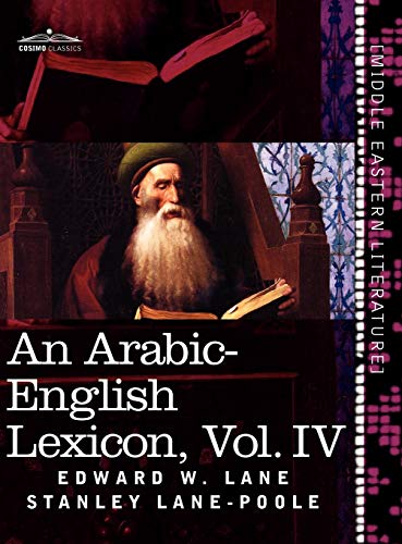 An Arabic-English Lexicon (in Eight Volumes), Vol. IV: Derived from the Best and the Most Copious Eastern Sources