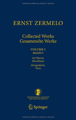 Ernst Zermelo - Collected Works/Gesammelte Werke: Volume I/Band I - Set Theory, Miscellanea/Mengenlehre, Varia: 1 (Schriften der ... der Heidelberger Akademie der Wissenschaften)