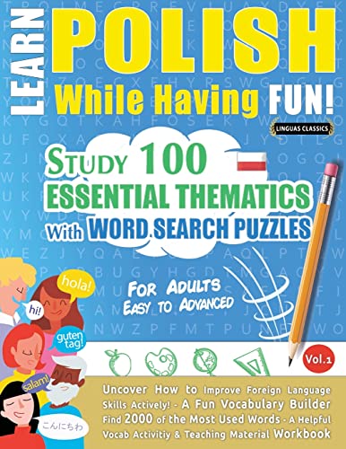 LEARN POLISH WHILE HAVING FUN! - FOR ADULTS: EASY TO ADVANCED - STUDY 100 ESSENTIAL THEMATICS WITH WORD SEARCH PUZZLES - VOL.1- Uncover How to Improve ... Skills Actively! - A Fun Vocabulary Builder.