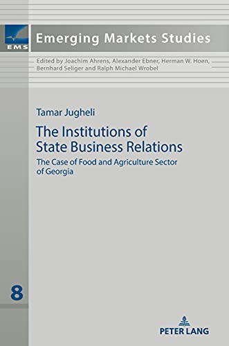 The Institutions of State Business Relations: The Case of Food and Agriculture Sector of Georgia (Emerging Markets Studies, Band 8)