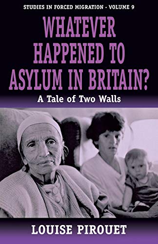 Whatever Happened to Asylum in Britain?: A Tale of Two Walls (Studies in Forced Migration, 9, Band 9)