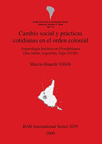 Cambio social y prácticas cotidianas en el orden colonial: Arqueología histórica en Floridablanca (San Julián, Argentina, Siglo XVIII) (BAR International)