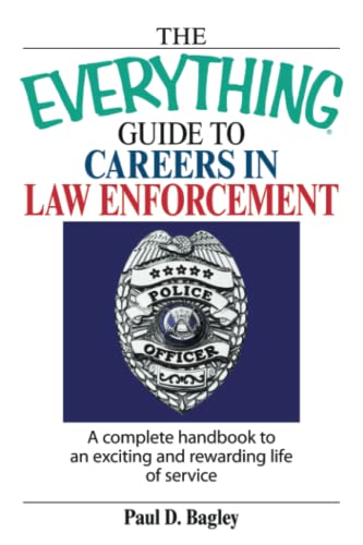 The Everything Guide To Careers In Law Enforcement: A Complete Handbook to an Exciting And Rewarding Life of Service