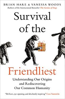 Survival of the Friendliest: Understanding Our Origins and Rediscovering Our Common Humanity