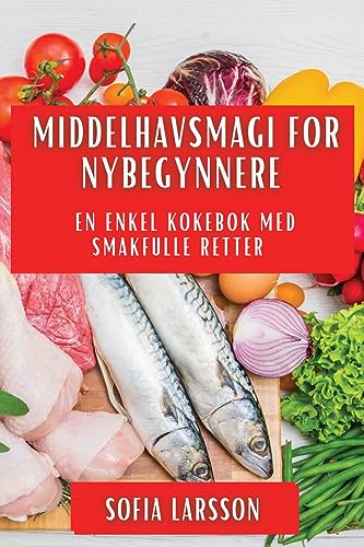 Middelhavsmagi for Nybegynnere: En Enkel Kokebok med Smakfulle Retter