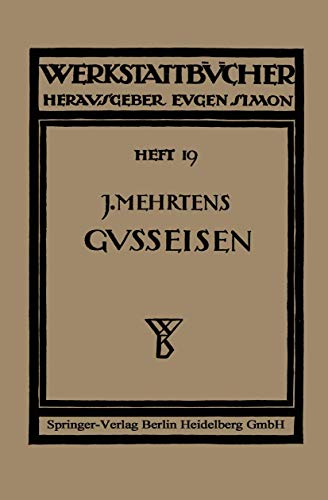 Das Gußeisen: Seine Herstellung, Zusammensetzung, Eigenschaften und Verwendung (Werkstattbücher, 19, Band 19)