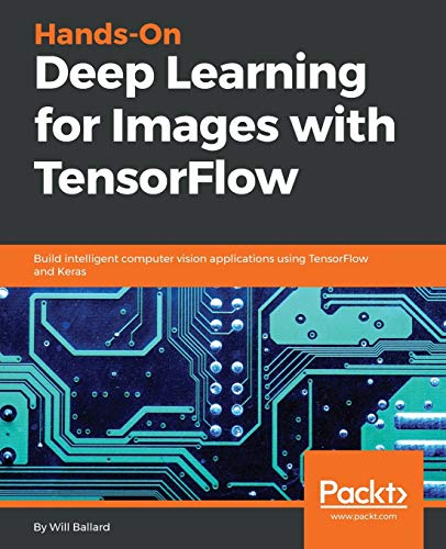 Hands-On Deep Learning for Images with TensorFlow: Build intelligent computer vision applications using TensorFlow and Keras (English Edition)