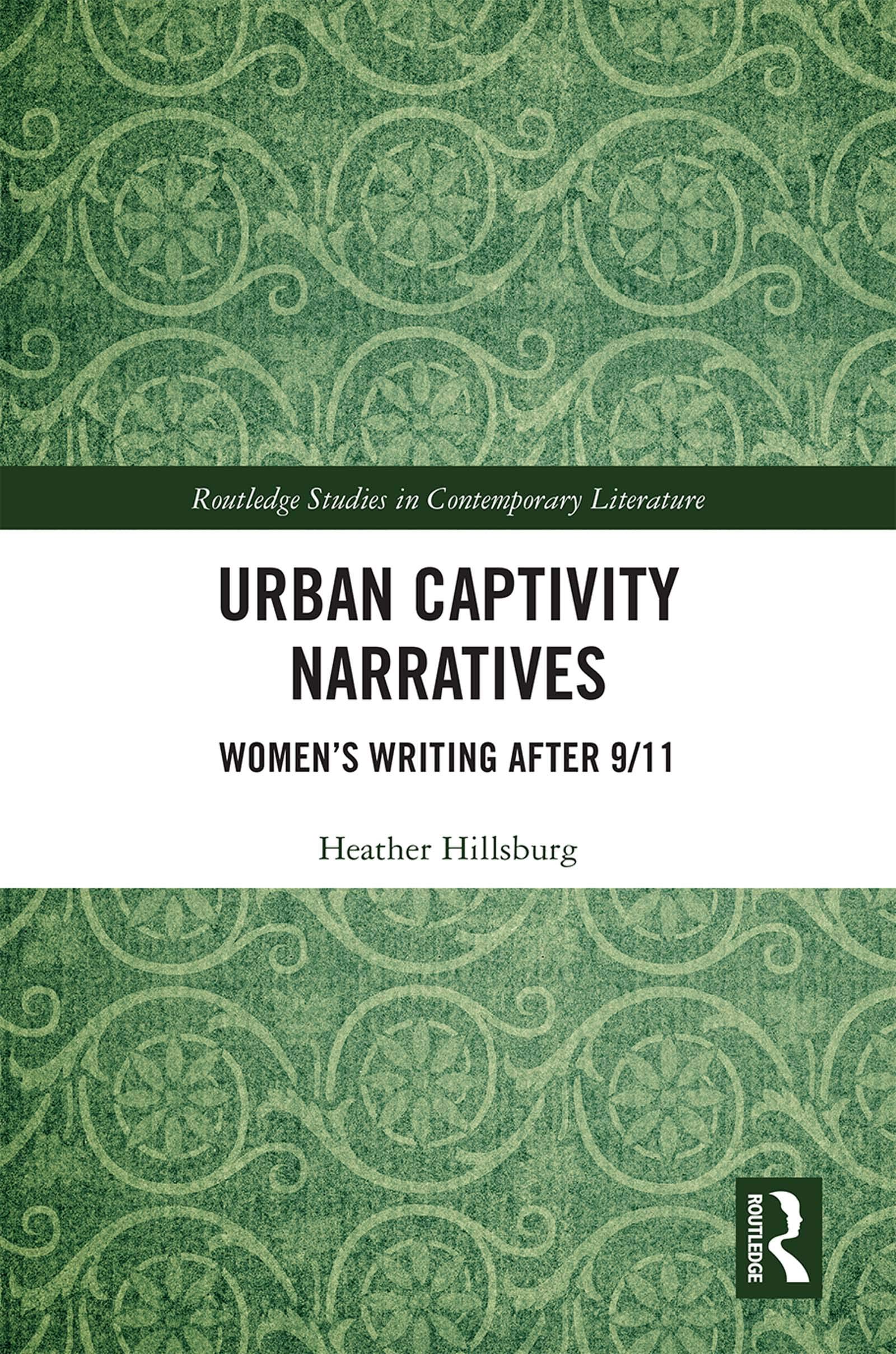 Urban Captivity Narratives: Women's Writing After 9/11 (Routledge Studies in Contemporary Literature, 33, Band 33)
