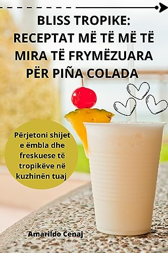 BLISS TROPIKE: RECEPTAT MË TË MË TË MIRA TË FRYMËZUARA PËR PIÑA COLADA
