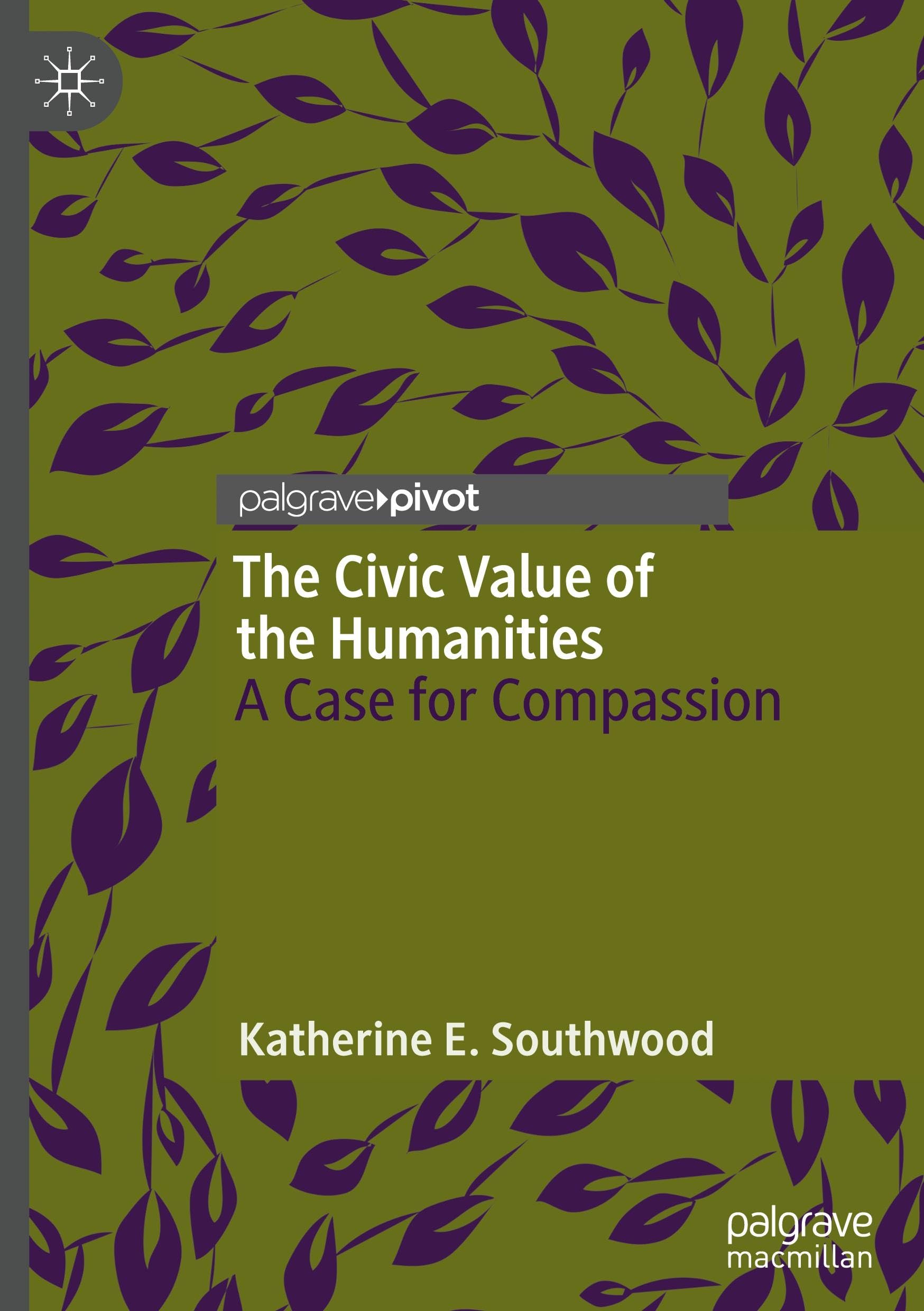 The Civic Value of the Humanities: A Case for Compassion (Palgrave Critical University Studies)