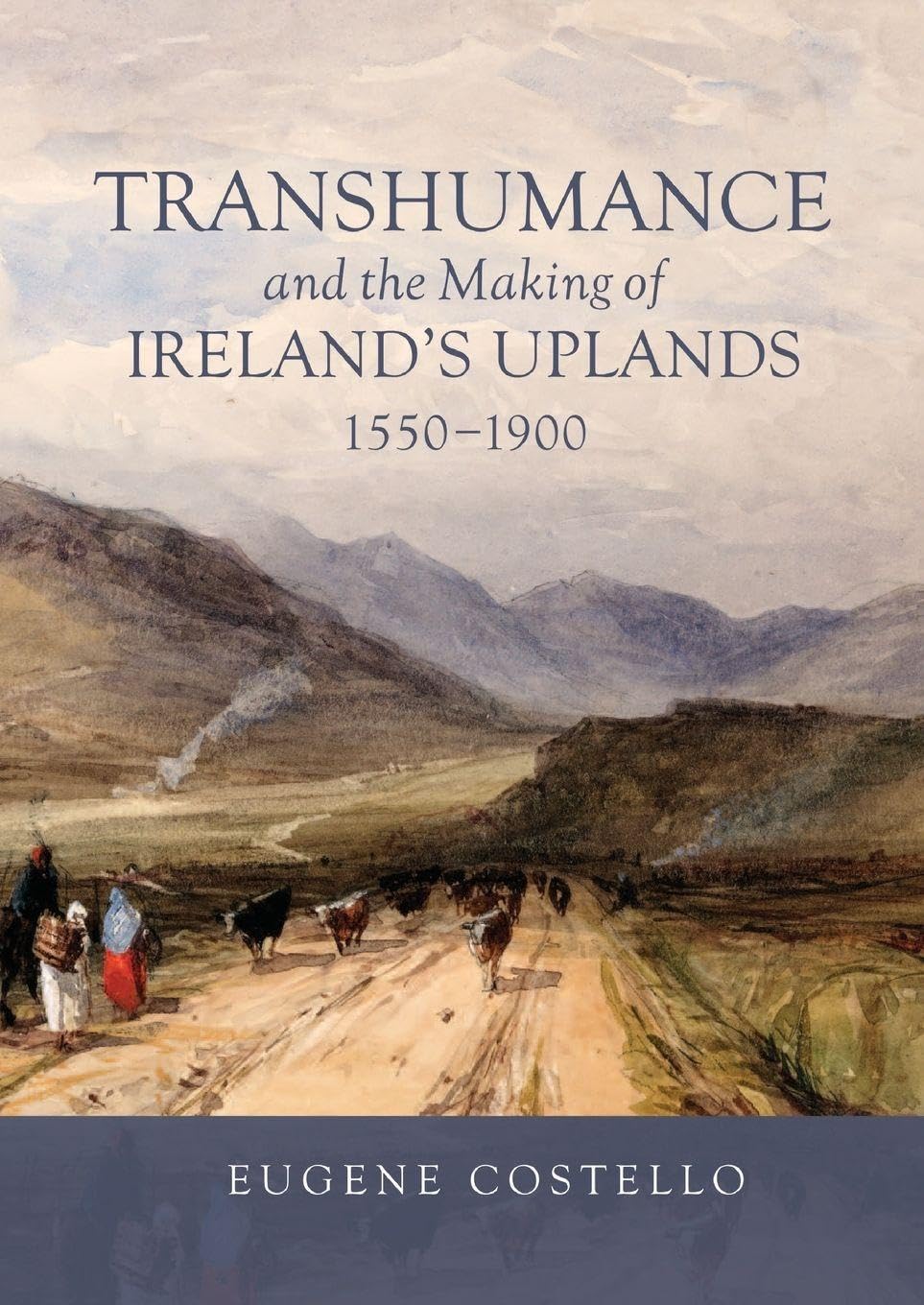 Transhumance and the Making of Ireland's Uplands, 1550-1900 (Garden and Landscape History, 7)