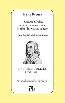 'Kommt Kinder, wischt die Augen aus, Es gibt hier was zu sehen': Über den Wandsbecker Boten Matthias Claudius (1740-1815)