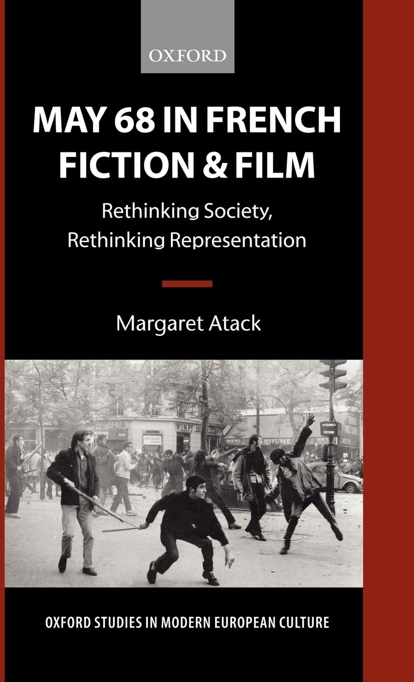 May 68 in French Fiction and Film: Rethinking Society, Rethinking Representation (Oxford Studies in Modern European Culture)